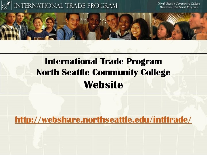 International Trade Program North Seattle Community College Website http: //webshare. northseattle. edu/intltrade/ 