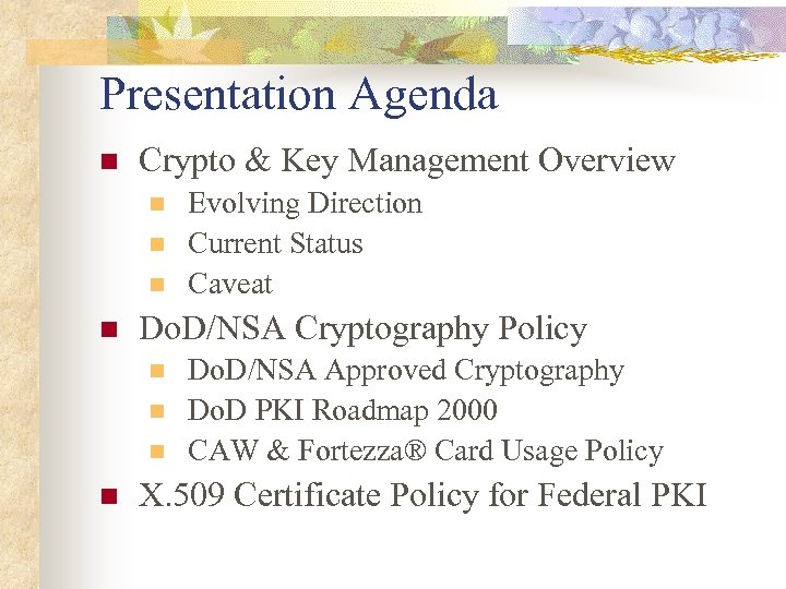 Presentation Agenda n Crypto & Key Management Overview n n Do. D/NSA Cryptography Policy
