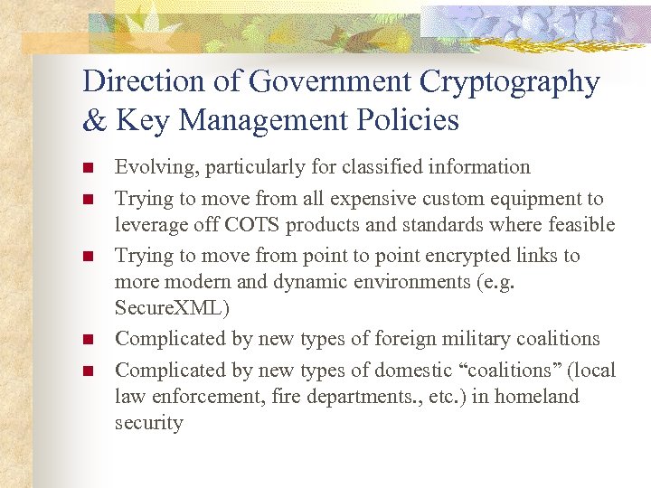 Direction of Government Cryptography & Key Management Policies n n n Evolving, particularly for