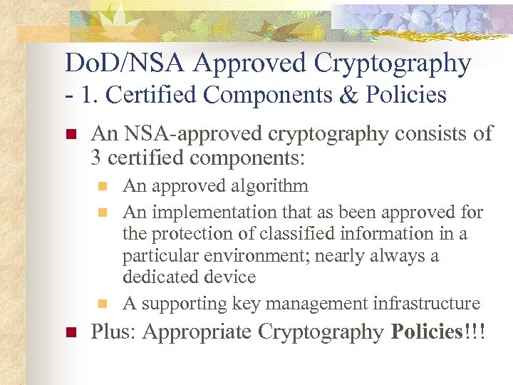 Do. D/NSA Approved Cryptography - 1. Certified Components & Policies n An NSA-approved cryptography