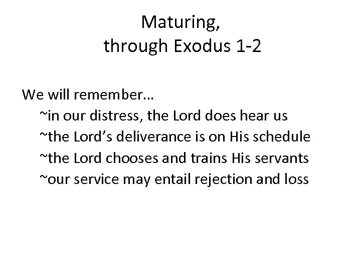 Maturing, through Exodus 1 -2 We will remember… ~in our distress, the Lord does