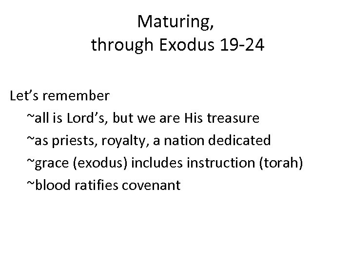 Maturing, through Exodus 19 -24 Let’s remember ~all is Lord’s, but we are His