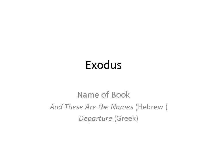 Exodus Name of Book And These Are the Names (Hebrew ) Departure (Greek) 