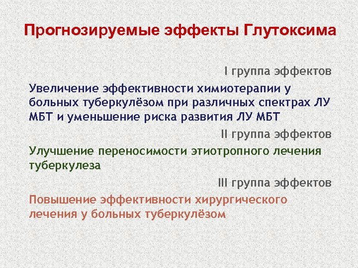 Прогнозируемые эффекты Глутоксима I группа эффектов Увеличение эффективности химиотерапии у больных туберкулёзом при различных