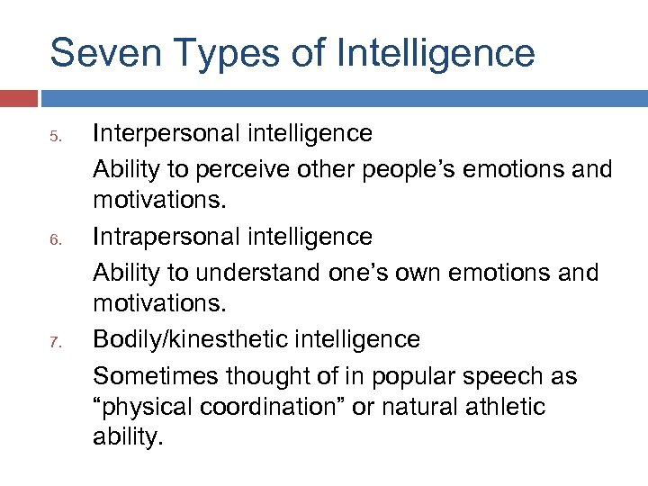 Seven Types of Intelligence 5. 6. 7. Interpersonal intelligence Ability to perceive other people’s