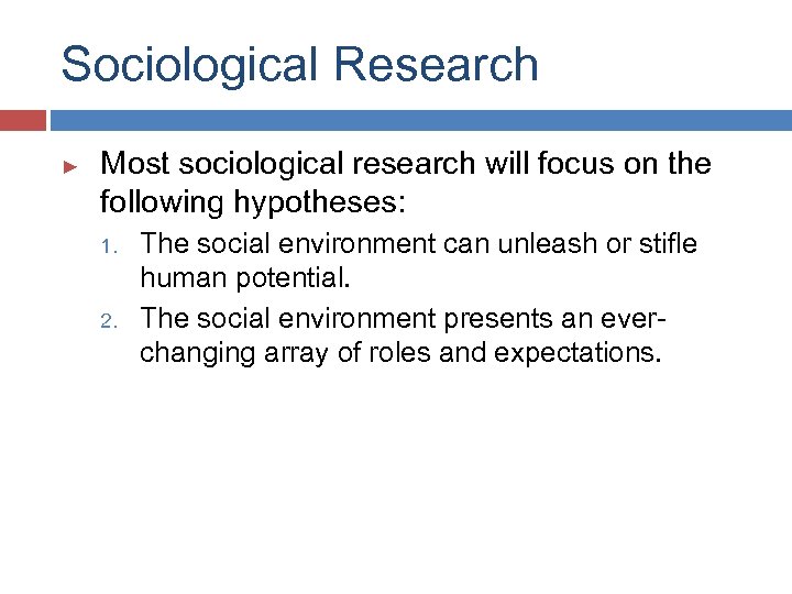 Sociological Research ► Most sociological research will focus on the following hypotheses: 1. 2.