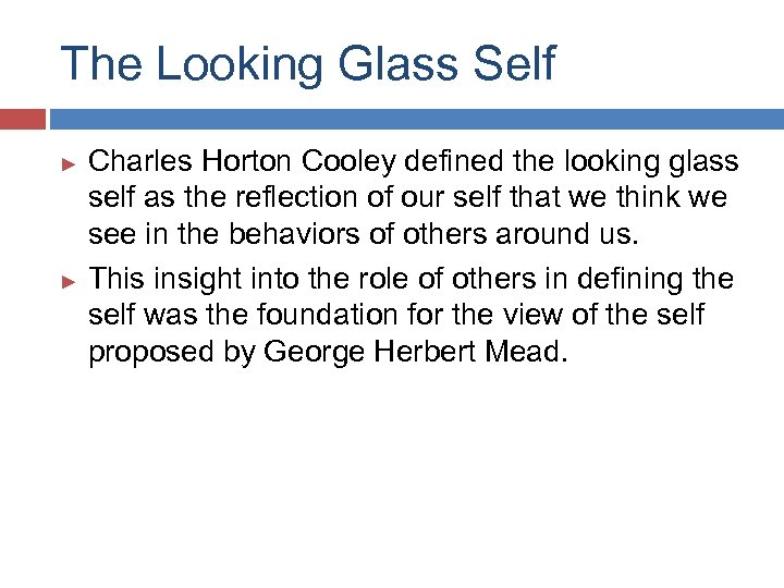 The Looking Glass Self Charles Horton Cooley defined the looking glass self as the