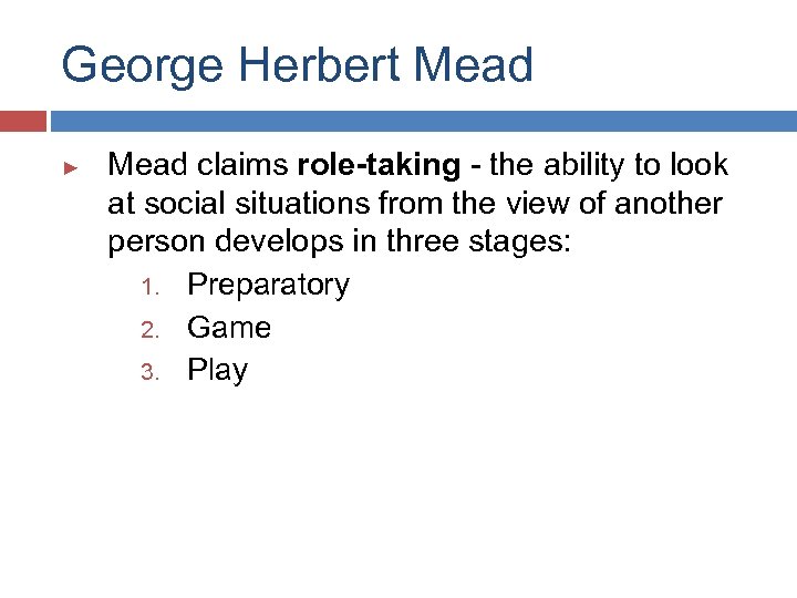 George Herbert Mead ► Mead claims role-taking - the ability to look at social