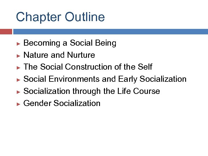 Chapter Outline Becoming a Social Being ► Nature and Nurture ► The Social Construction