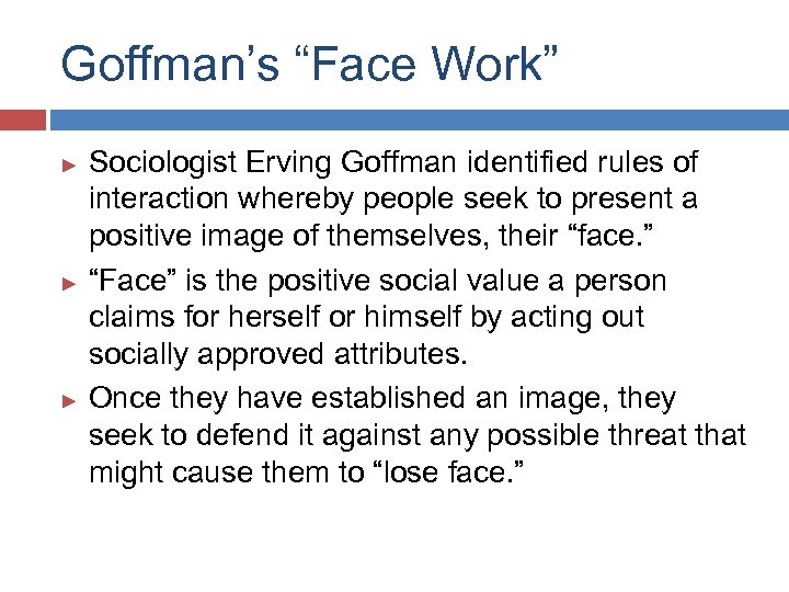 Goffman’s “Face Work” Sociologist Erving Goffman identified rules of interaction whereby people seek to