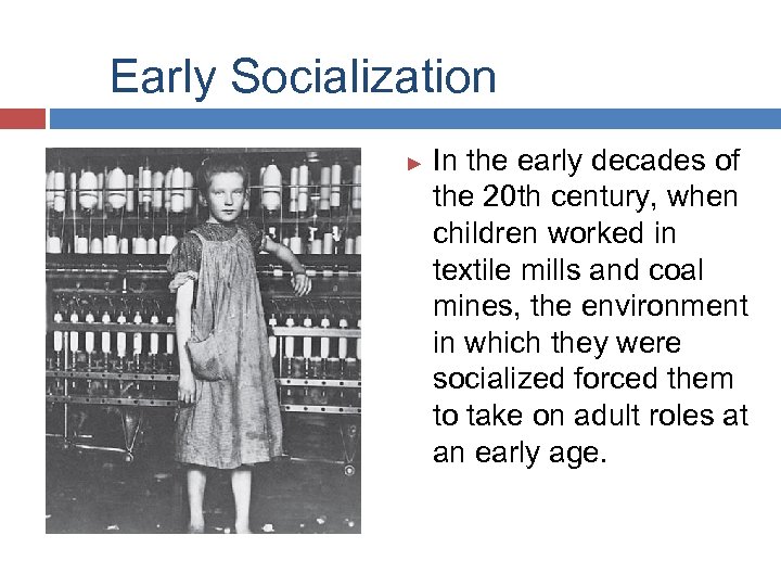 Early Socialization ► In the early decades of the 20 th century, when children