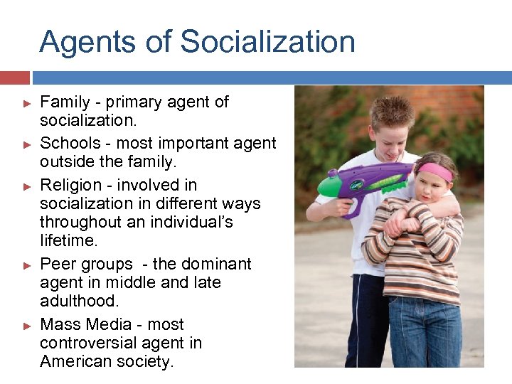 Agents of Socialization ► ► ► Family - primary agent of socialization. Schools -