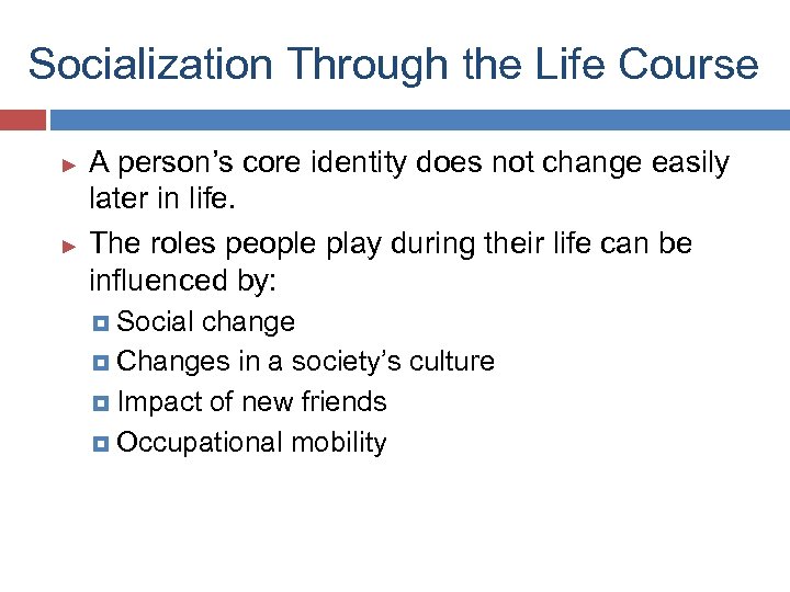 Socialization Through the Life Course A person’s core identity does not change easily later