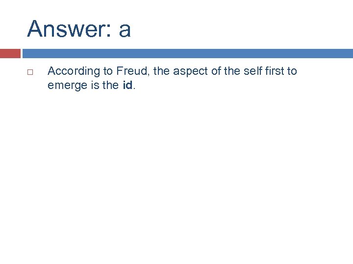 Answer: a According to Freud, the aspect of the self first to emerge is