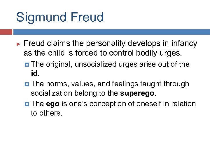 Sigmund Freud ► Freud claims the personality develops in infancy as the child is