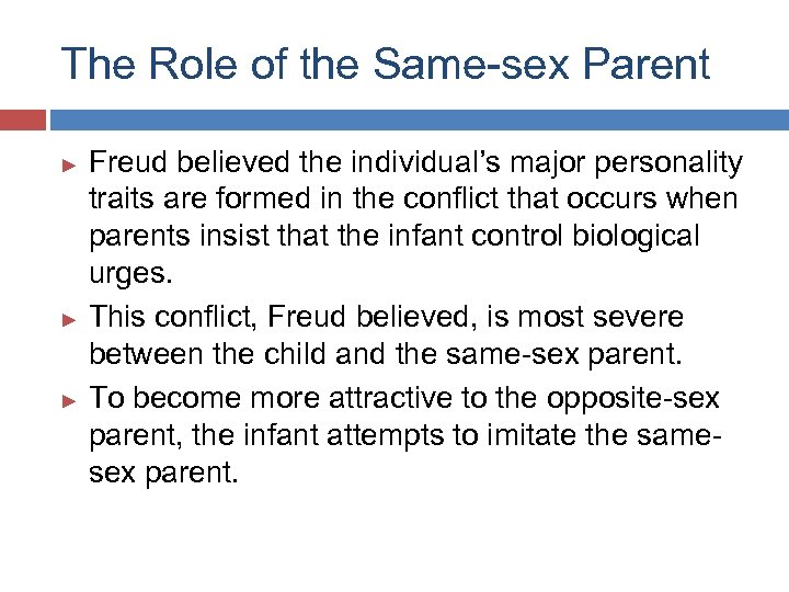 The Role of the Same-sex Parent Freud believed the individual’s major personality traits are