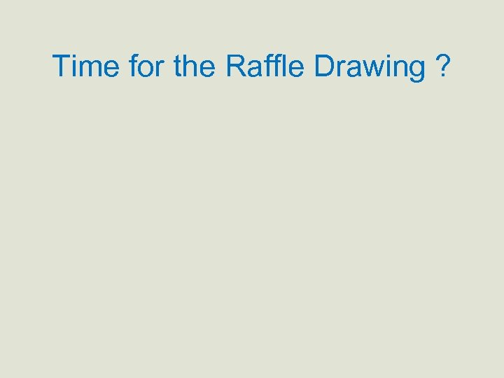 Time for the Raffle Drawing ? 