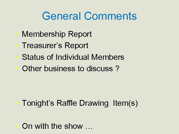 General Comments • • Membership Report Treasurer’s Report Status of Individual Members Other business