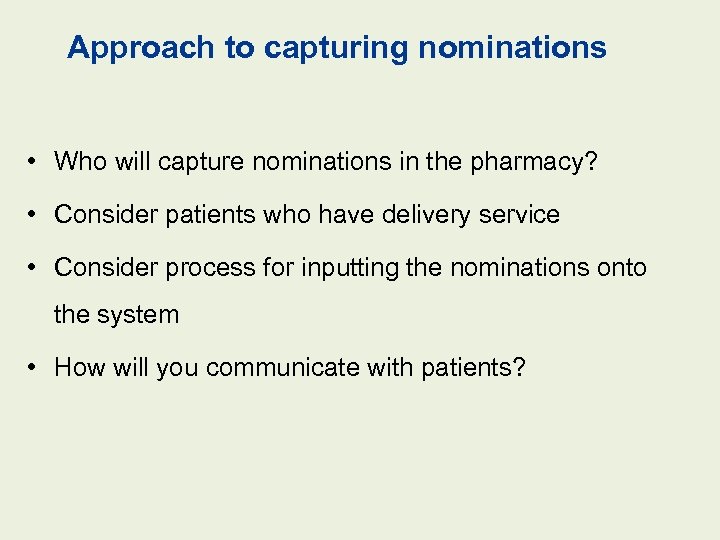 Approach to capturing nominations • Who will capture nominations in the pharmacy? • Consider