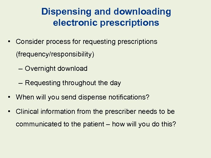 Dispensing and downloading electronic prescriptions • Consider process for requesting prescriptions (frequency/responsibility) – Overnight