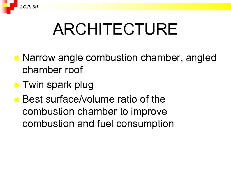 I. C. P. Srl ARCHITECTURE Narrow angle combustion chamber, angled chamber roof Twin spark