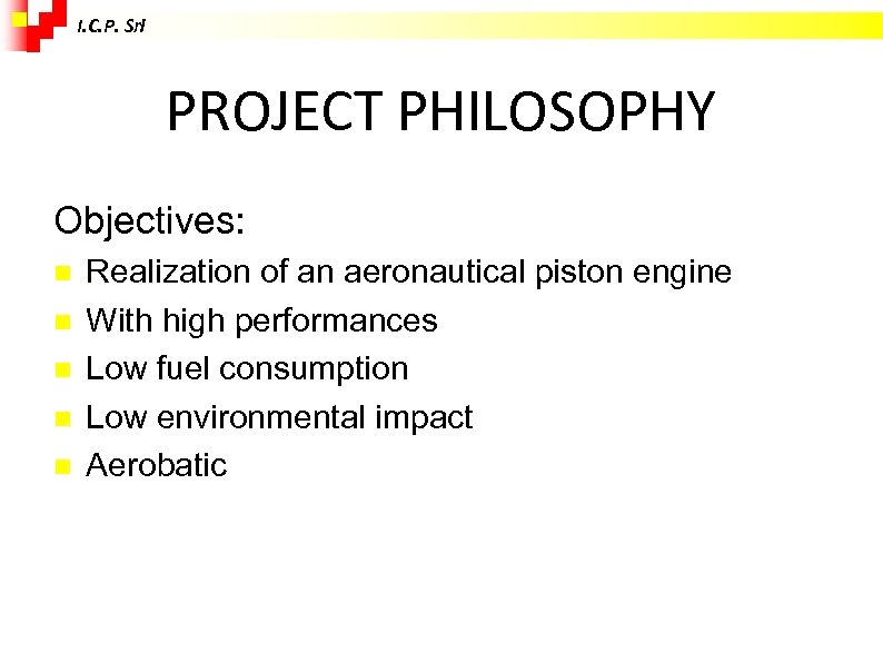 I. C. P. Srl PROJECT PHILOSOPHY Objectives: Realization of an aeronautical piston engine With