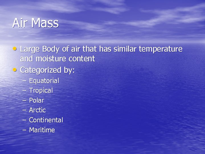 Air Mass • Large Body of air that has similar temperature • and moisture