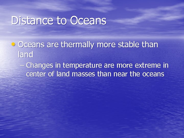Distance to Oceans • Oceans are thermally more stable than land – Changes in