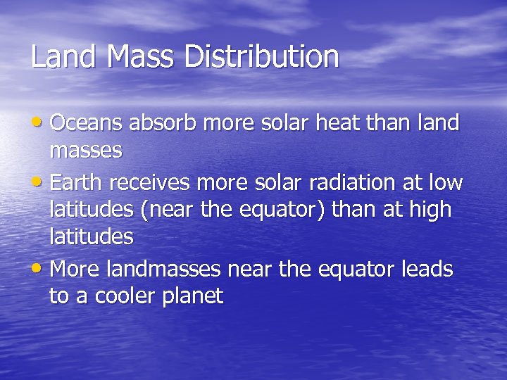 Land Mass Distribution • Oceans absorb more solar heat than land masses • Earth