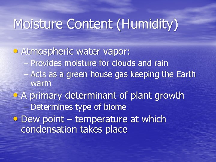 Moisture Content (Humidity) • Atmospheric water vapor: – Provides moisture for clouds and rain