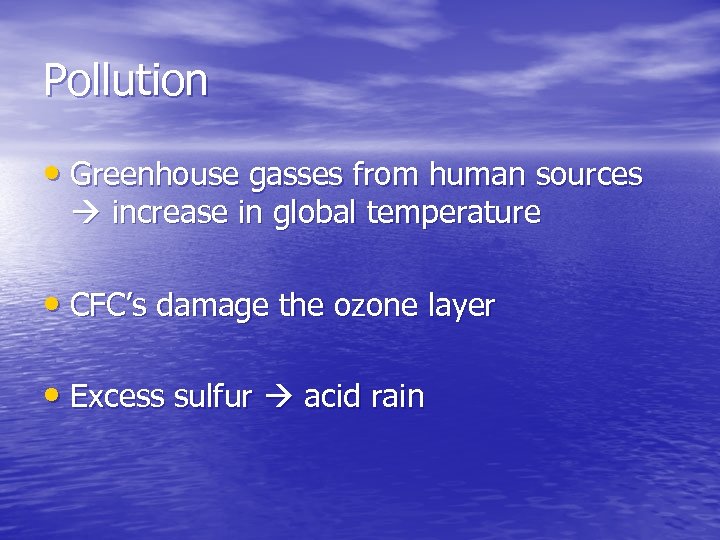 Pollution • Greenhouse gasses from human sources increase in global temperature • CFC’s damage