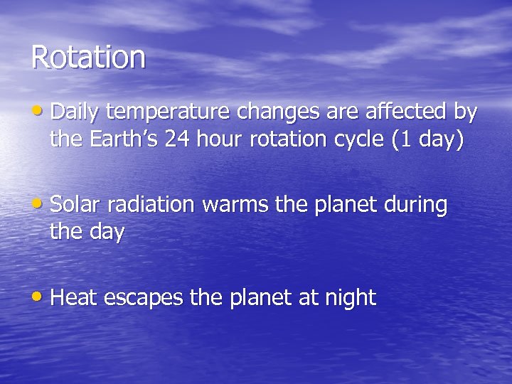 Rotation • Daily temperature changes are affected by the Earth’s 24 hour rotation cycle