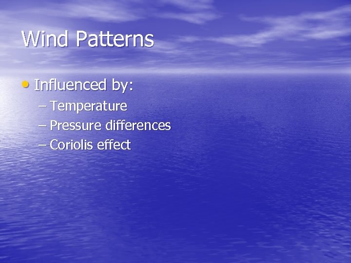 Wind Patterns • Influenced by: – Temperature – Pressure differences – Coriolis effect 