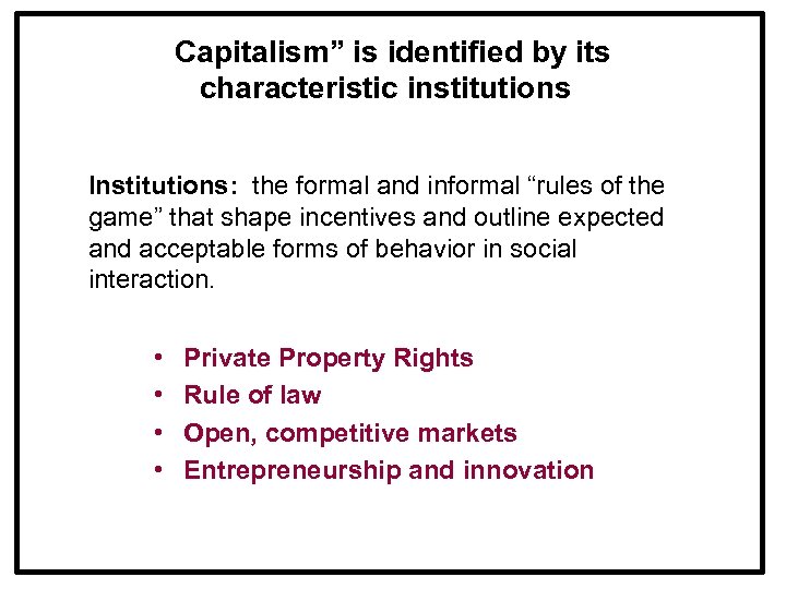 “Capitalism” is identified by its characteristic institutions Institutions: the formal and informal “rules of