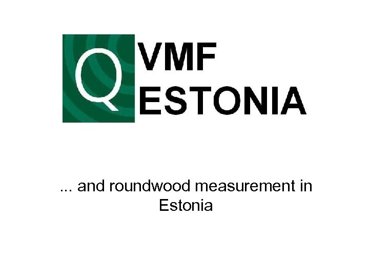 . . . and roundwood measurement in Estonia 