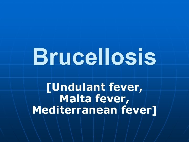 Brucellosis [Undulant fever, Malta fever, Mediterranean fever] 