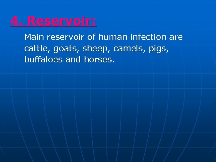 4. Reservoir: Main reservoir of human infection are cattle, goats, sheep, camels, pigs, buffaloes