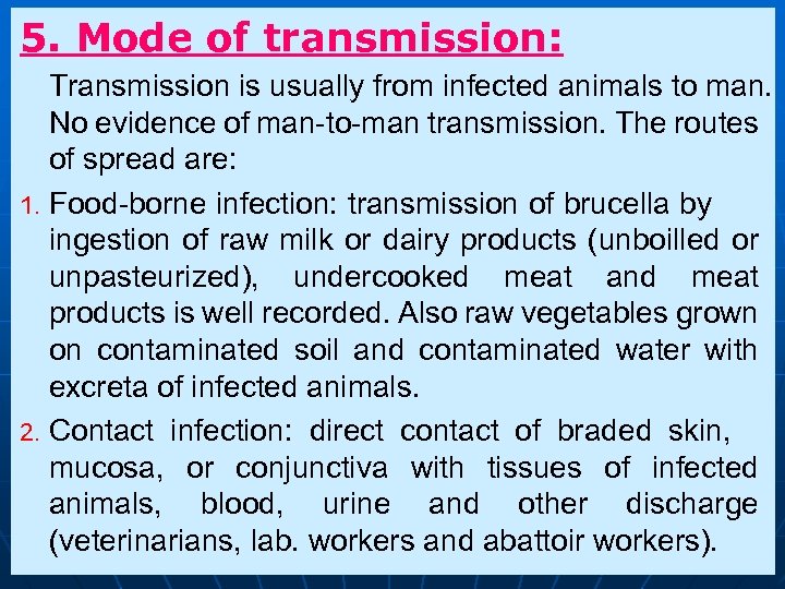 5. Mode of transmission: Transmission is usually from infected animals to man. No evidence