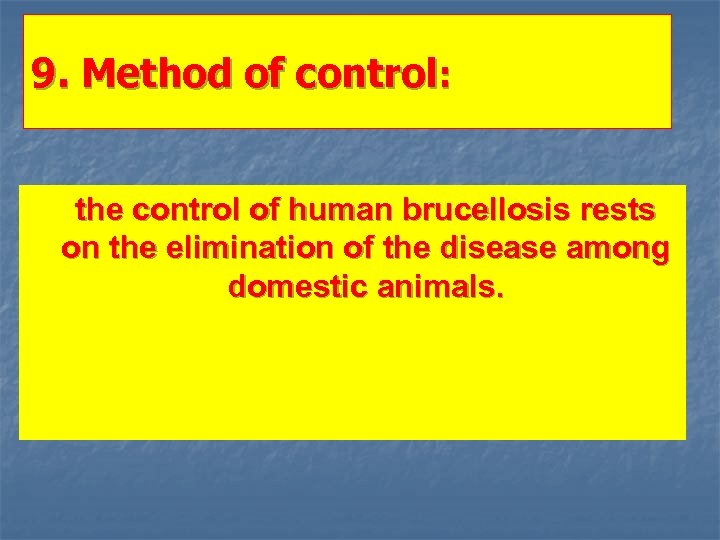 9. Method of control: the control of human brucellosis rests on the elimination of