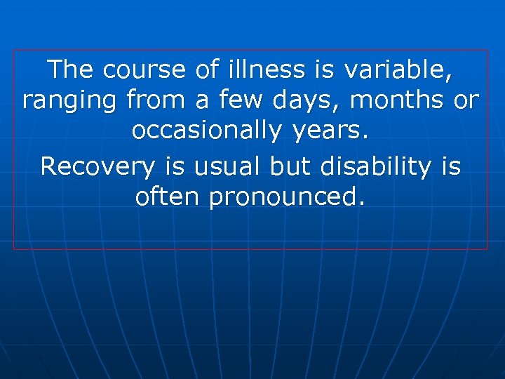 The course of illness is variable, ranging from a few days, months or occasionally