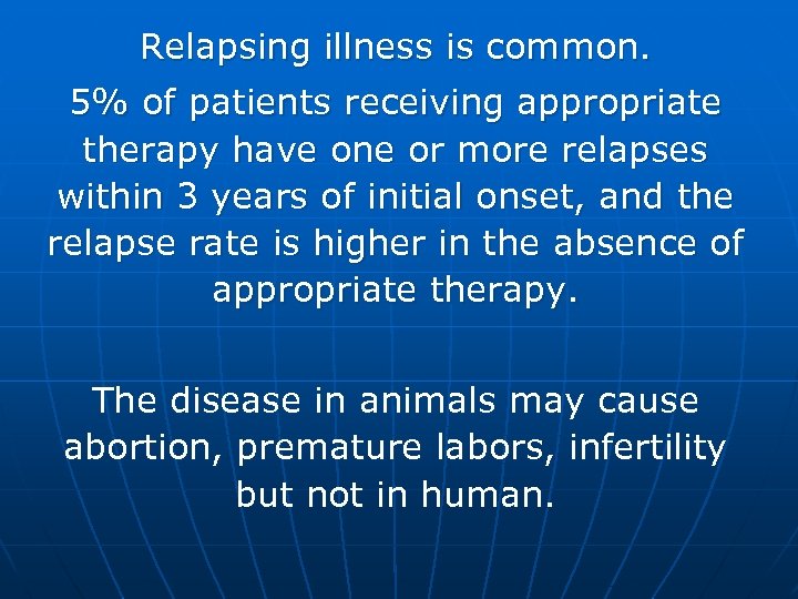 Relapsing illness is common. 5% of patients receiving appropriate therapy have one or more