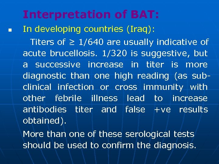 Interpretation of BAT: n In developing countries (Iraq): Titers of ≥ 1/640 are usually