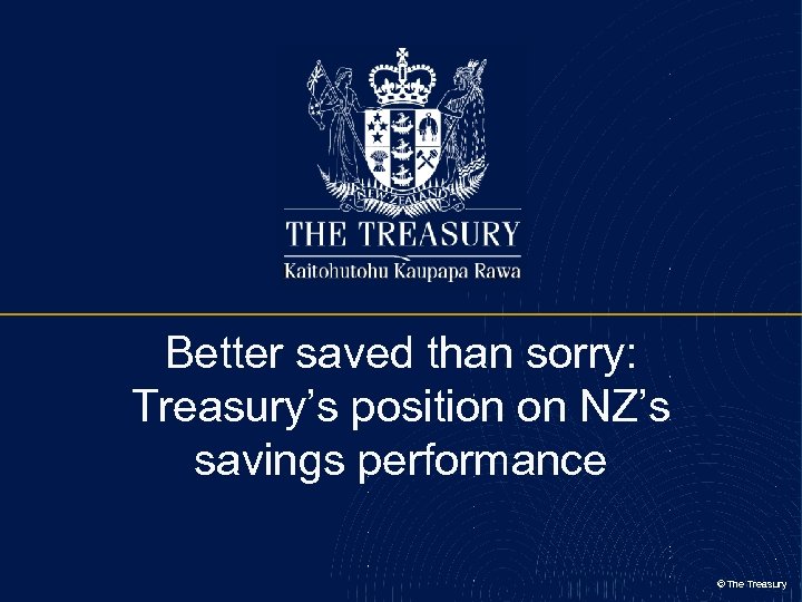 Better saved than sorry: Treasury’s position on NZ’s savings performance © The Treasury 