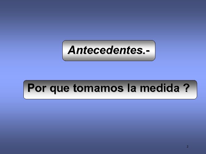 Antecedentes. Por que tomamos la medida ? 2 