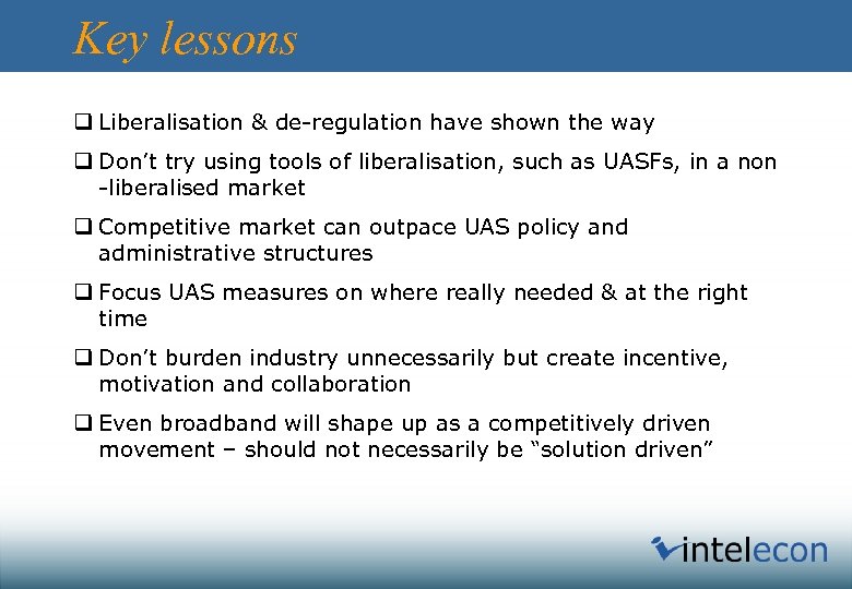 Key lessons q Liberalisation & de-regulation have shown the way q Don’t try using