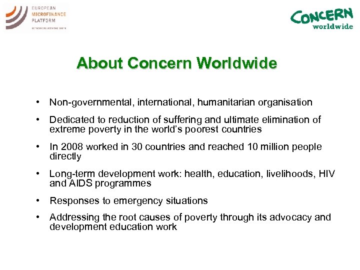 About Concern Worldwide • Non-governmental, international, humanitarian organisation • Dedicated to reduction of suffering