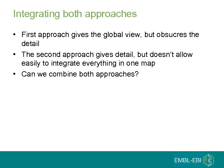 Integrating both approaches • First approach gives the global view, but obsucres the detail