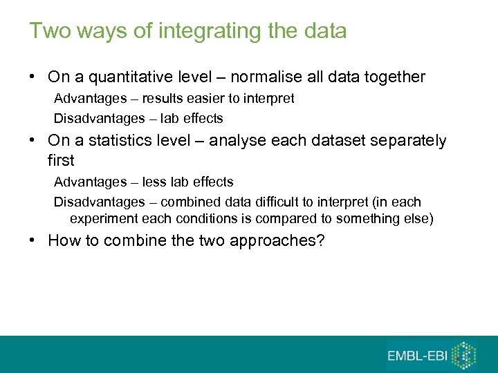 Two ways of integrating the data • On a quantitative level – normalise all