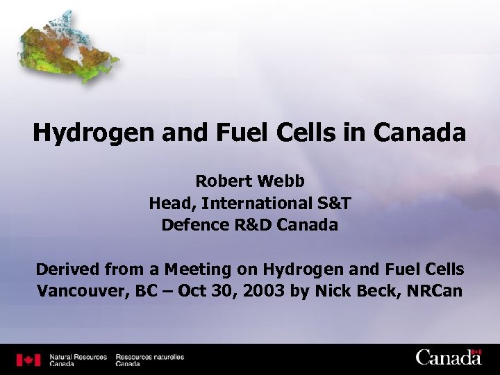 Hydrogen and Fuel Cells in Canada Robert Webb Head, International S&T Defence R&D Canada