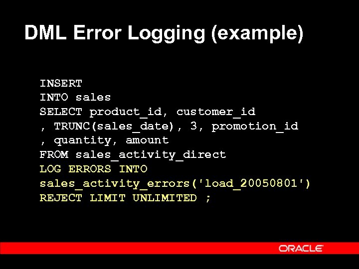 DML Error Logging (example) INSERT INTO sales SELECT product_id, customer_id , TRUNC(sales_date), 3, promotion_id
